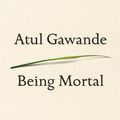Cover Art for 9781627790550, Being Mortal: Medicine and What Matters in the End by Atul Gawande