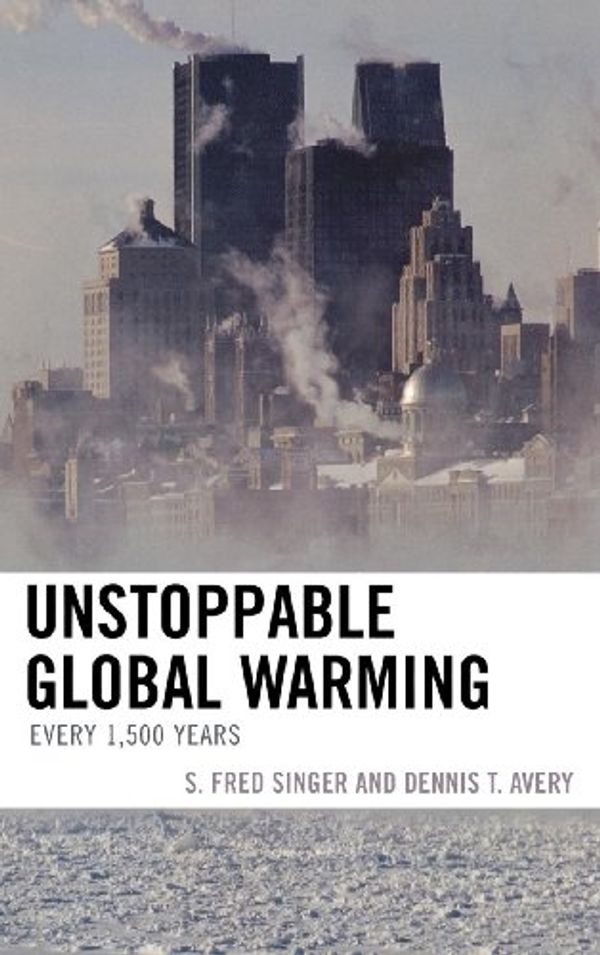 Cover Art for 9780742551169, Unstoppable Global Warming: Every 1,500 Years by Fred S. Singer, Dennis T. Avery