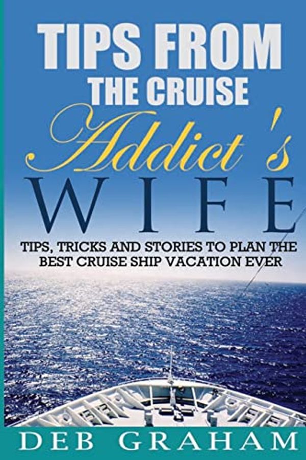 Cover Art for 9781484849958, Tips from the Cruise Addict's Wife by Deb Graham