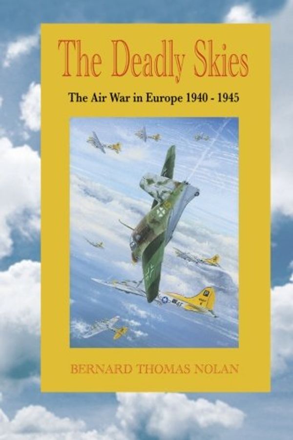 Cover Art for 9781939282217, The Deadly Skies: The Air War in Europe 1940-1945 by Bernard T. Nolan