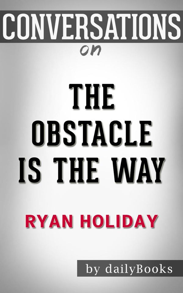 Cover Art for 1230001286670, The Obstacle Is the Way: A Novel By Ryan Holiday Conversation Starters by dailyBooks