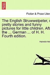 Cover Art for 9781241541583, The English Struwwelpeter, or pretty stories and funny pictures for little children. After the ... German ... of H. H. Fourth edition. by Heinrich Hoffmann