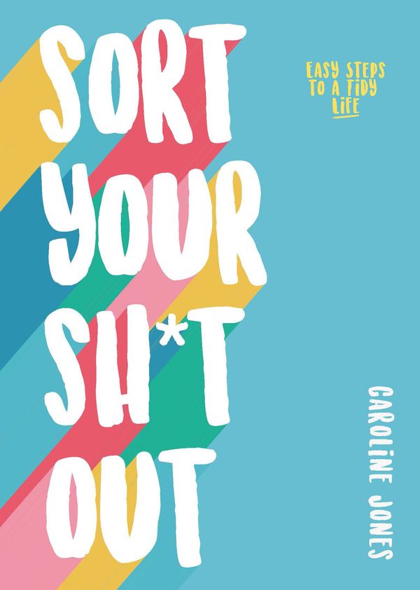 Cover Art for 9781787393493, Sort Your Sh*t Out: Easy steps to a tidy, waste-free life by Caroline Jones