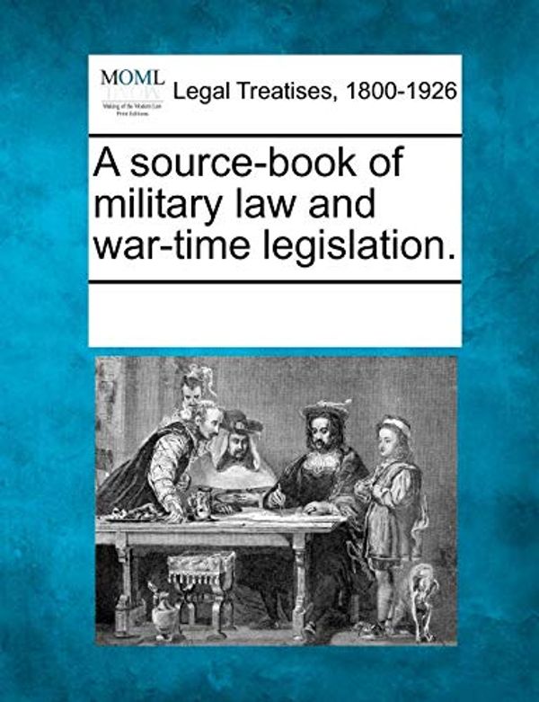 Cover Art for 9781241008017, A Source-Book of Military Law and War-Time Legislation. by 