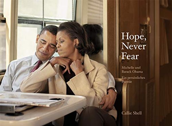 Cover Art for 9783945543665, Hope, Never Fear: Michelle und Barack Obama - Ein persönliches Porträt by Shell, Callie