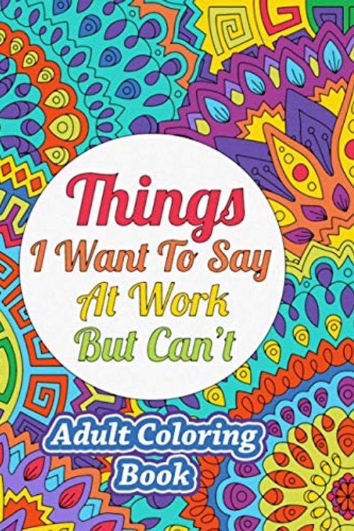 Cover Art for 9798684704543, Things I Want To Say At Work But Can't: Adult Coloring Book - Funny Office Notebook Gift by Sweet Harmony Press