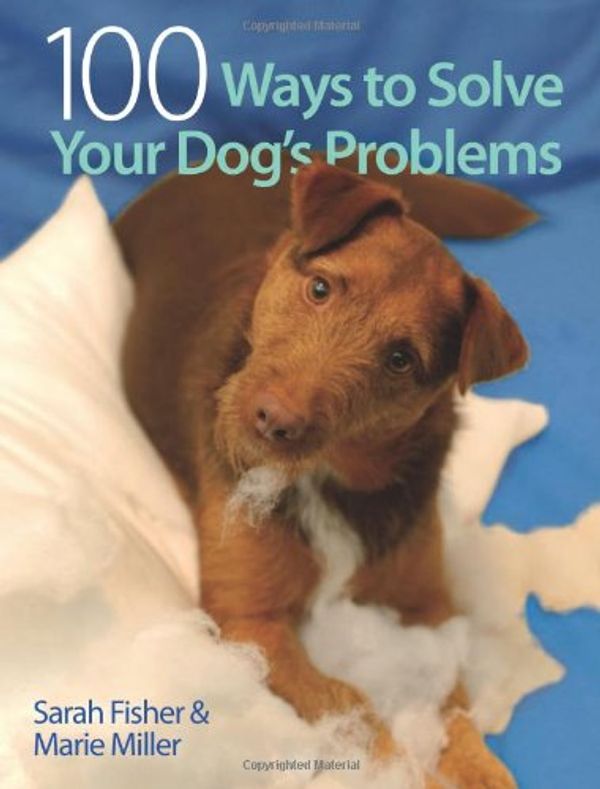 Cover Art for 9780715332078, 100 Ways to Solve Your Dog's Problems by Sarah Fisher