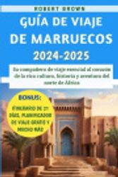 Cover Art for 9798324603151, Guía De Viaje De Marruecos 2024-2025: Su compañero de viaje esencial al corazón de la rica cultura, historia y aventura del norte de África by Robert Brown