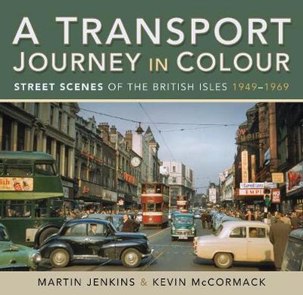 Cover Art for 9781526764126, A Transport Journey in Colour: Street Scenes of the British Isles 1949 - 1969 by Martin Jenkins