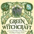 Cover Art for B0844MDZ72, Green Witchcraft: A Practical Guide to Discovering the Magic of Plants, Herbs, Crystals, and Beyond by Paige Vanderbeck