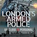 Cover Art for 9781526749437, London's Armed Police:Up Close and Personal by Stephen Smith