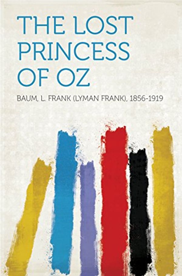 Cover Art for B018PMPA3G, The Lost Princess of Oz by L Frank 1856-1919 Baum