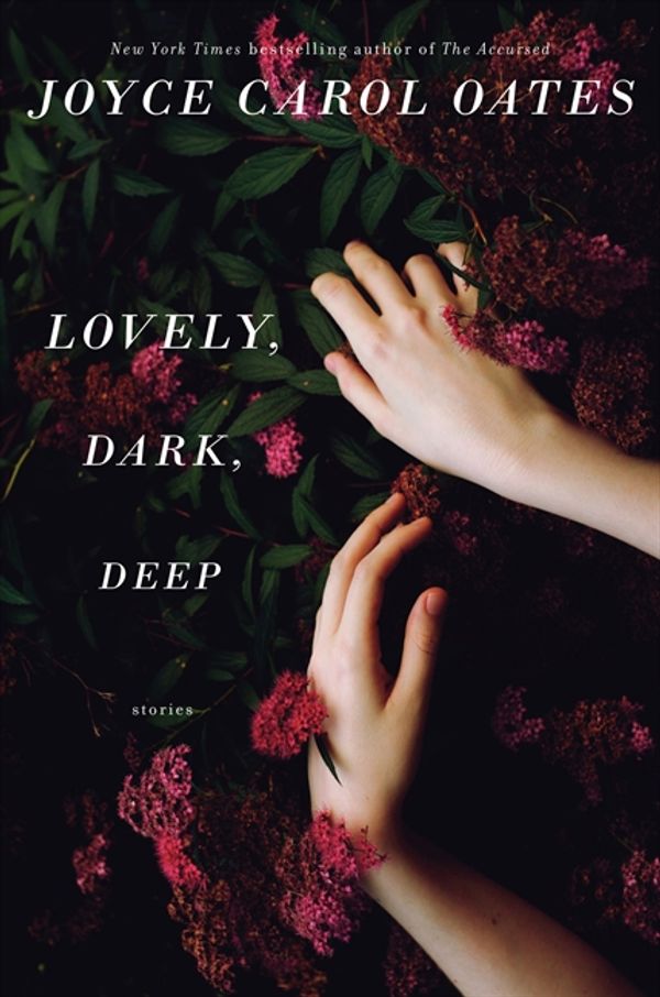 Cover Art for 9780062356949, Lovely, Dark, Deep by Joyce Carol Oates