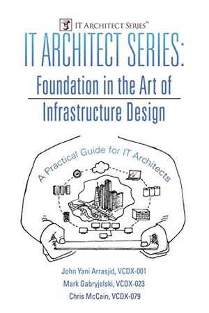 Cover Art for 9780996647748, IT Architect Series: Foundation in the Art of Infrastructure Design:  A Practical Guide for IT Architects by VCDX-001 John Yani Arrasjid