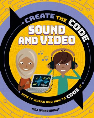 Cover Art for 9781526313638, Create the Code: Sound and Video by Max Wainewright