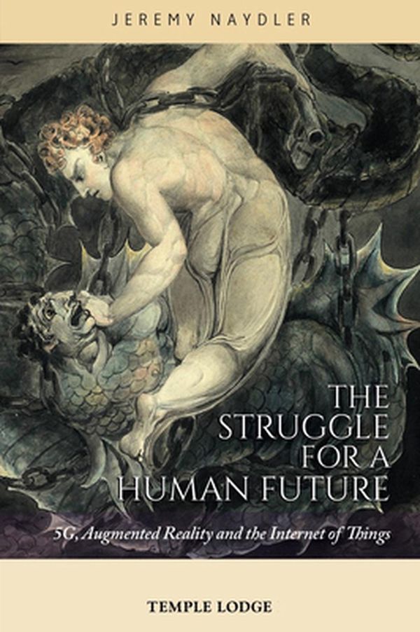Cover Art for 9781912230433, The Struggle for a Human Future: 5G, Augmented Reality and the Internet of Things by Jeremy Naydler