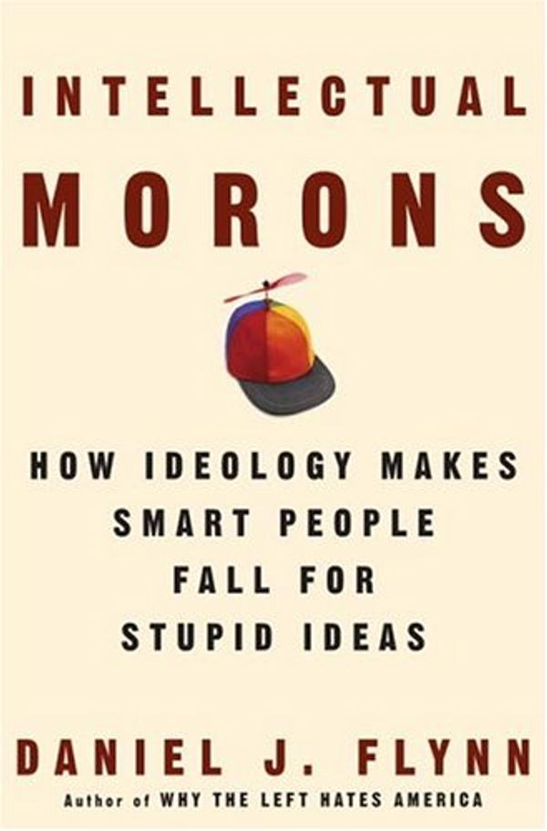 Cover Art for 9781400053551, Intellectual Morons: How Ideology Makes Smart People Fall for Stupid Ideas by Daniel J. Flynn