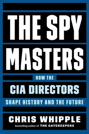Cover Art for 9781982106409, The Spymasters: How the CIA's Directors Shape History and the Future by Chris Whipple