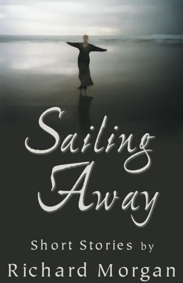 Cover Art for 9780966861242, Sailing Away: Short Stories by Richard Morgan