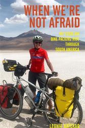 Cover Art for 9781925556865, When We're Not Afraid: My 12,000 km Bike-Packing Ride Through South America by Leonie Katekar, Gregory Hill