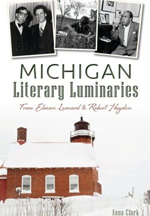 Cover Art for 9781626199378, Michigan Literary Luminaries:: From Elmore Leonard to Robert Hayden by Anna Clark
