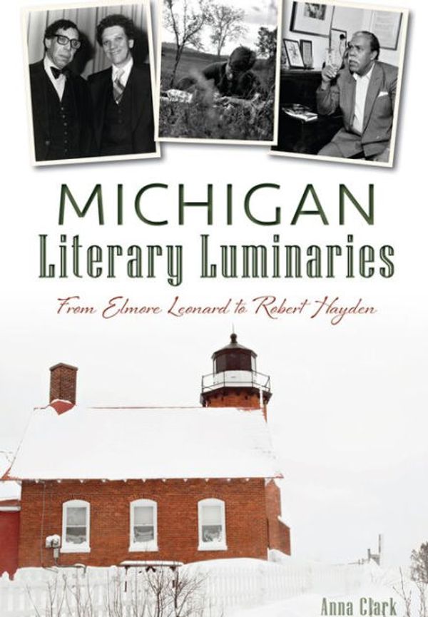 Cover Art for 9781626199378, Michigan Literary Luminaries:: From Elmore Leonard to Robert Hayden by Anna Clark