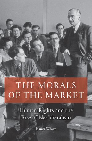 Cover Art for 9781786633118, The Morals of the Market: Human Rights and the Rise of Neoliberalism by Jessica Whyte