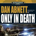 Cover Art for 9780857870346, Only in Death by Dan Abnett