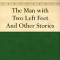 Cover Art for B0084AT4IM, The Man with Two Left Feet and Other Stories by P. G. (Pelham Grenville) Wodehouse