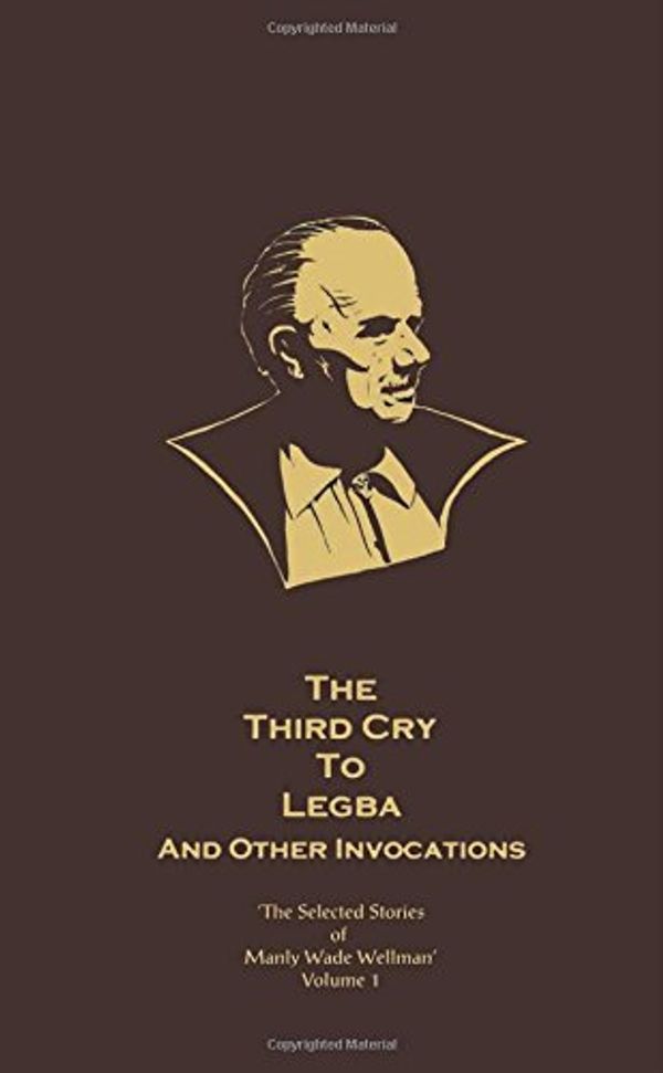Cover Art for B01K95U0SW, The Selected Stories of Manly Wade Wellman: Third Cry to Legba and Other Invocations v. 1 by Manly Wade Wellman (2000-05-29) by 