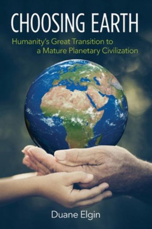 Cover Art for 9781734812121, Choosing Earth: Humanity's Great Transition to a Mature Planetary Civilization by Duane Elgin