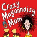 Cover Art for 9781447293224, Crazy Mayonnaisy Mum by Nick Sharratt