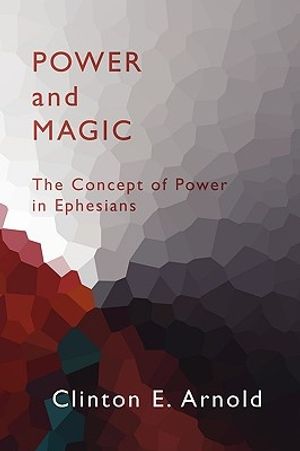 Cover Art for 9781579108359, Power and Magic: The Concept of Power in Ephesians by Clinton Arnold
