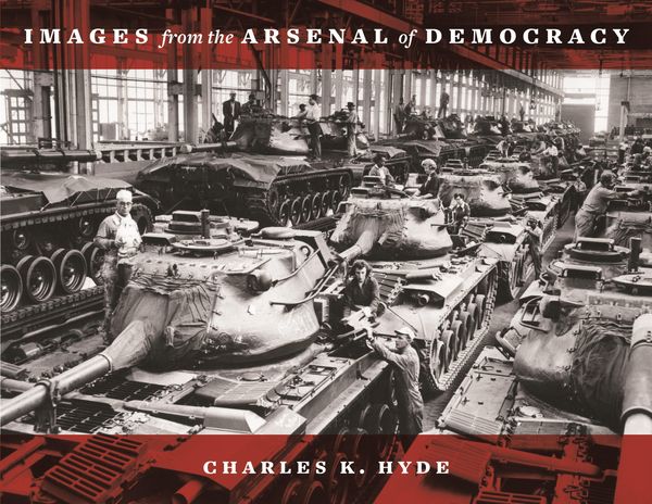 Cover Art for 9780814339824, Images from the Arsenal of Democracy by Charles K. Hyde