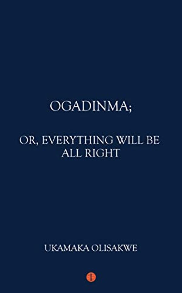 Cover Art for 9781911648161, Ogadinma; Or, Everything Will Be All Right by Ukamaka Olisakwe