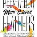 Cover Art for B091DFCFN2, Flying With Peek-a-Boo Multi-Colored Feathers: A Teacher Reconnects with her Pioneering Efforts to Promote Multicultural Education by Mary Ryan