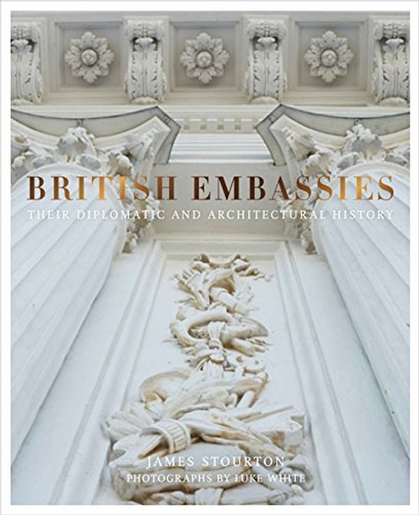 Cover Art for B075T7V9RY, British Embassies: Their Diplomatic and Architectural History by James Stourton