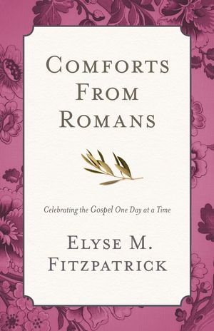 Cover Art for 9781433533198, Comforts from Romans: Celebrating the Gospel One Day at a Time by Elyse M. Fitzpatrick