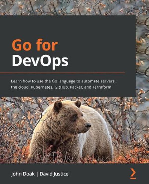 Cover Art for 9781801818896, Go for DevOps: Learn how to use the Go language to automate servers, the cloud, Kubernetes, GitHub, Packer, and Terraform by Doak, John, Justice, David