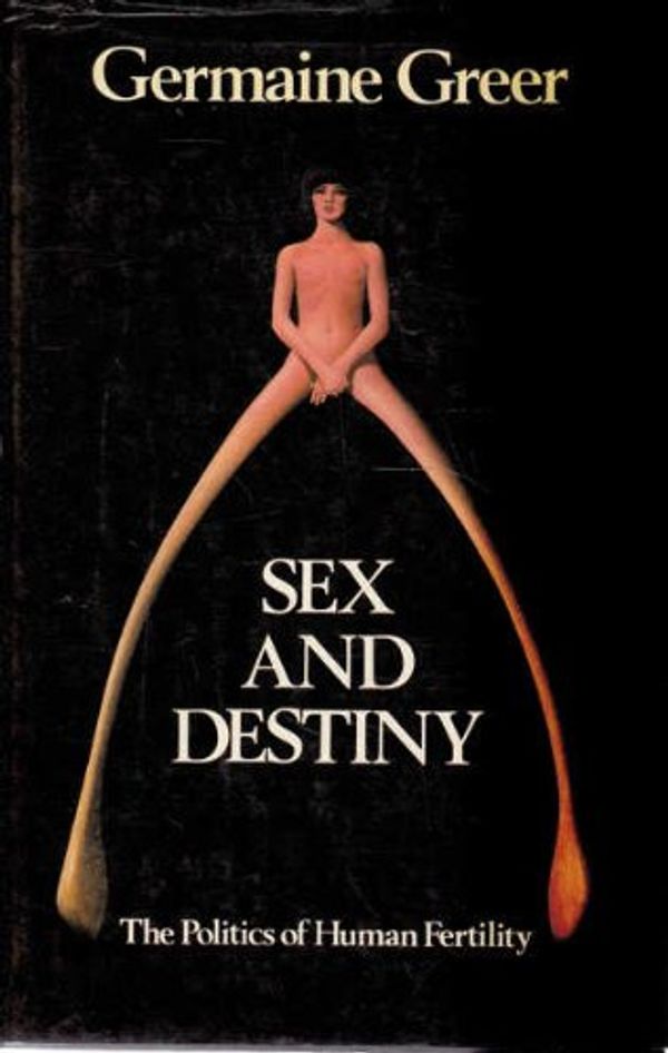 Cover Art for 9780858593572, Sex and Destiny. The Politics of Human Fertility by Germaine Greer
