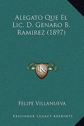 Cover Art for 9781168943514, Alegato Que El LIC. D. Genaro B. Ramirez (1897) [Spanish] by Felipe Villanueva