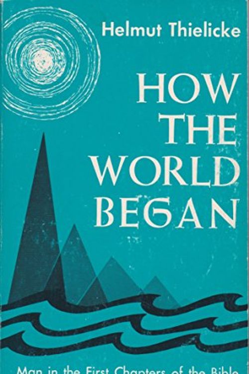Cover Art for 9780800618940, How the World Began: Man in the First Chapters of the Bible by Helmut Thielicke