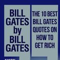 Cover Art for 9781533552556, Bill Gates by Bill Gates: The 10 best Bill Gates quotations on how to get rich: Every quotation is followed by a thorough explanation of its meaning ... in your own personal and business life by Austin Brooks