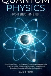 Cover Art for 9781802356588, Quantum physics for beginners: From Wave Theory to Quantum Computing. Understanding How Everything Works by a Simplified Explanation of Quantum Physics and Mechanics Principles by Pratt, Carl J
