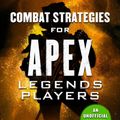 Cover Art for 9781631585463, Combat Strategies for Apex Legends Players: An Unofficial Guide to Victory by Jason R. Rich