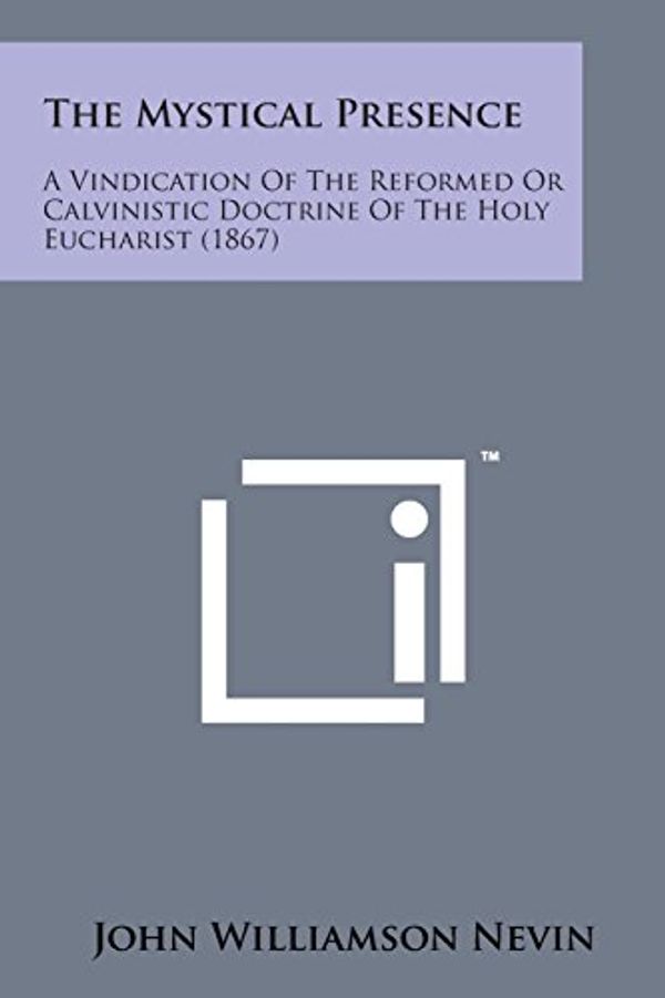 Cover Art for 9781498193610, The Mystical Presence: A Vindication of the Reformed or Calvinistic Doctrine of the Holy Eucharist (1867) by John Williamson Nevin