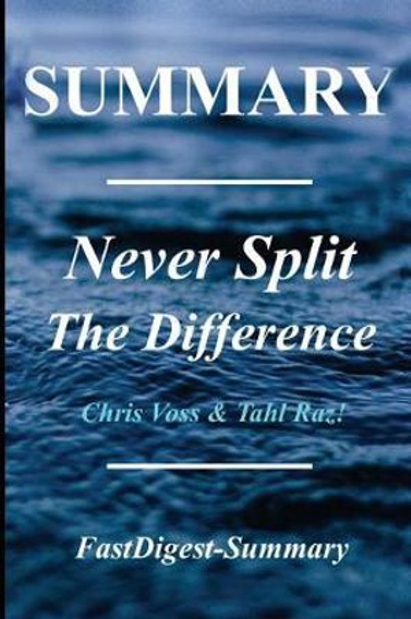 Cover Art for 9781986364362, Summary | Never Split the Difference: By Chris Voss and Tahl Raz - Negotiating As If Your Life Depended On It (Never Split the Difference: Negotiating ... Summary - Paperback, Audio book, Audible 1) by FastDigest-Summary