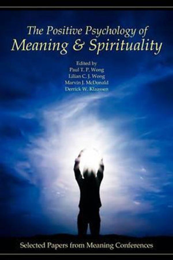 Cover Art for 9780982427804, The Positive Psychology of Meaning and Spirituality by Paul T. P. Wong, Lilian C. J. Wong, Marvin J. McDonald