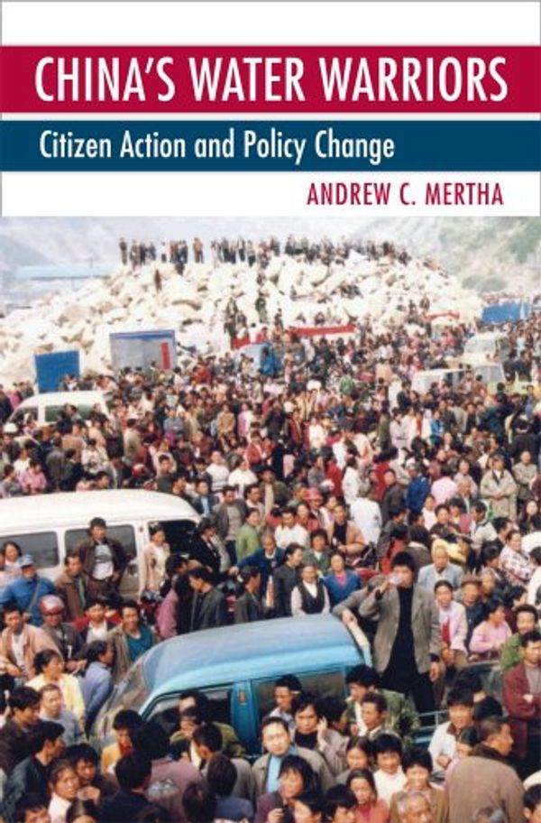 Cover Art for 9780801476686, China's Water Warriors: Citizen Action and Policy Change by Andrew C. Mertha