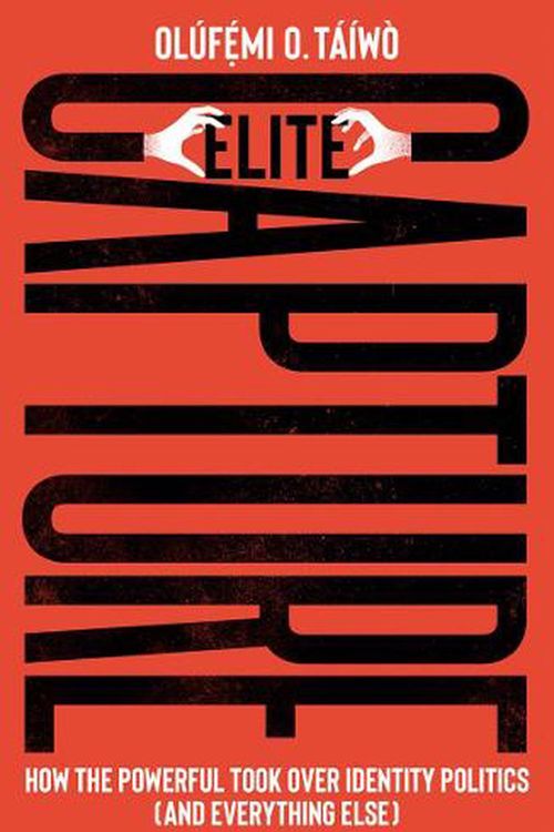 Cover Art for 9780745347851, Elite Capture: How the Powerful Took Over Identity Politics (And Everything Else) by Olufe mi O. Taiwo